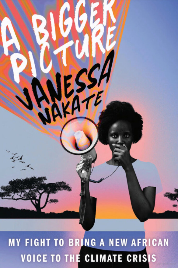 Book cover shows person speaking into a megaphone. A Bigger Picture Vanessa Nakate. My Fight to Bring a New African Voice to the Climate Crisis. 
